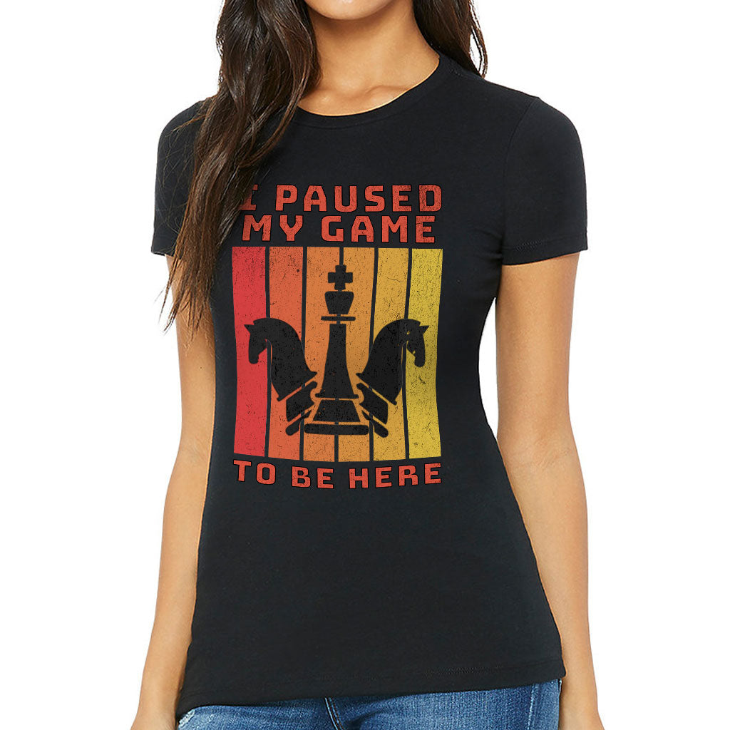 I Paused My Game to Be Here Slim Fit T-Shirt - Chess Graphic Women's T-Shirt - Printed Slim Fit Tee