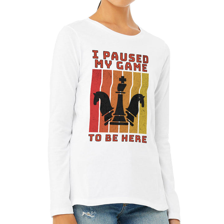 I Paused My Game to Be Here Women's Long Sleeve T-Shirt - Chess Graphic Long Sleeve Tee - Printed T-Shirt