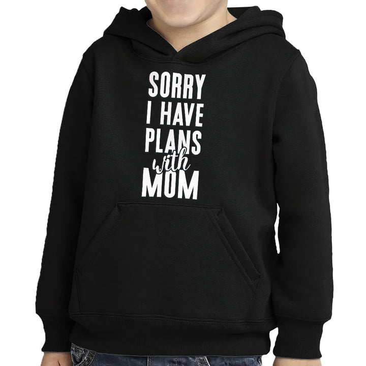 Sorry I Have Plans With Mom Toddler Pullover Hoodie - Cute Sponge Fleece Hoodie - Themed Hoodie for Kids
