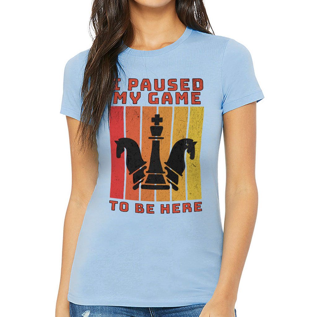 I Paused My Game to Be Here Slim Fit T-Shirt - Chess Graphic Women's T-Shirt - Printed Slim Fit Tee
