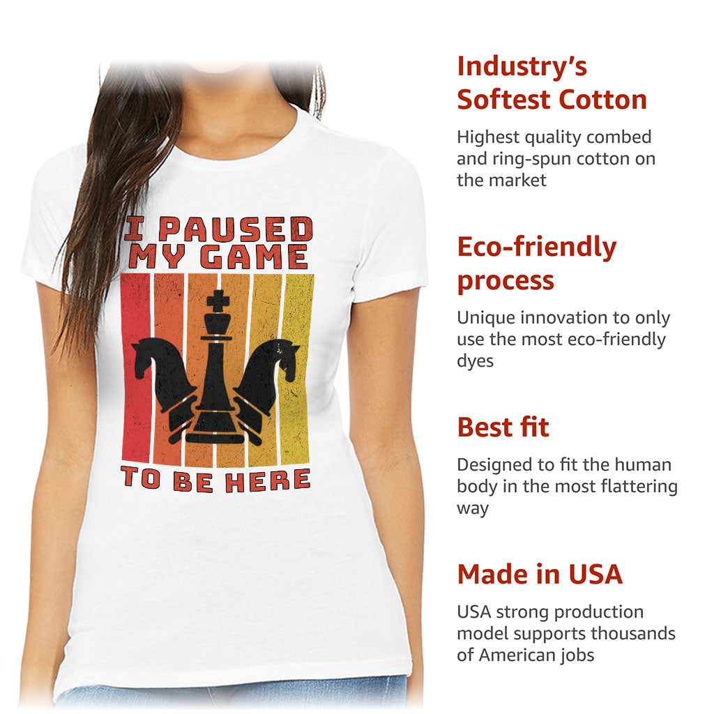 I Paused My Game to Be Here Slim Fit T-Shirt - Chess Graphic Women's T-Shirt - Printed Slim Fit Tee